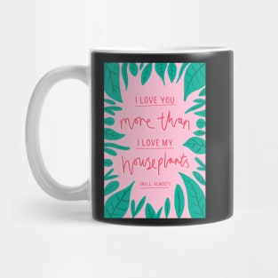 I love you more than I love my houseplants Mug